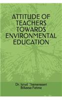 Attitude of Teachers Towards Environmental Education
