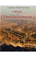 The Rise of Constantinople: The Ancient History of the City that Became the Byzantine Empire's Capital