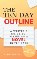 Ten Day Outline: A Writer's Guide to Planning A Novel in Ten Days