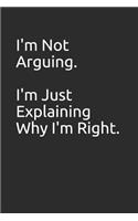 I'm Not Arguing. I'm Just Explaining Why I'm Right.