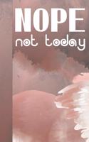 Nope Not Today: Not in the Mood to Deal with Anything Creative Lined Writing Journal