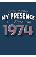 Gifting the World My Presence Since 1974 45th Birthday Notebook