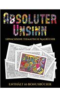 Erwachsene thematische Malbücher (Absoluter Unsinn): Dieses Buch besteht aus 36 Malblätter, die zum Ausmalen, Einrahmen und/oder Meditieren verwendet werden können: Dieses Buch kann fotokopiert, gedruc(5 Erwachsene Thematische Malbücher (Absoluter Unsinn)