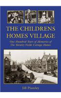 The Childrens Homes Village: One Hundred Years of Memories of the Shenley Fields Cottage Homes