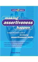 Making Assertiveness Happen: A simple and effective guide to developing assertiveness skills