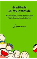 Gratitude Is My Attitude A Gratitude Journal for Children With Inspirational Quotes