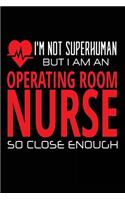 I'm not Superhuman But I Am an Operating Room Nurse So Close Enough: Funny OR Nursing Notebook Gift