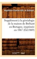 Supplément À La Généalogie de la Maison de Bréhant En Bretagne, Imprimée En 1867 (Éd.1869)