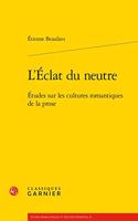 L'Eclat Du Neutre: Etudes Sur Les Cultures Romantiques de la Prose