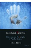 Becoming Vampire: Difference and the Vampire in Popular Culture