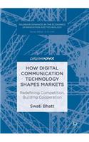 How Digital Communication Technology Shapes Markets: Redefining Competition, Building Cooperation