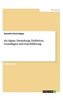 Six Sigma. Entstehung, Definition, Grundlagen und Durchführung