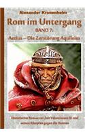 Rom im Untergang Band 7: Aetius - Die Zerstörung Aquileias: Historischer Roman zur Zeit Valentinians III. und seinen Kämpfen gegen die Hunnen (Tags: Römer, römisch, Legion, (German)