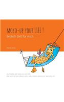 Moyo up your life! Endlich Zeit für mich: So finden Sie endlich die Zeit, die Sie für das brauchen, was Ihnen wirklich wichtig ist