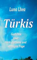 Türkis: Gedichte über türkisfarbene und verzagte Tage