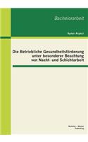 Die Betriebliche Gesundheitsförderung unter besonderer Beachtung von Nacht- und Schichtarbeit