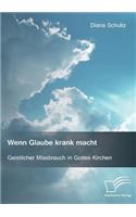 Wenn Glaube krank macht. Geistlicher Missbrauch in Gottes Kirchen