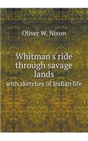 Whitman's ride through savage lands with sketches of Indian life
