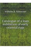 Catalogue of a Loan Exhibition of Early Oriental Rugs