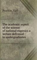 academic aspect of the science of national eugenics a lecture delivered to undergraduates