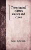 THE CRIMINAL CLASSES CAUSES AND CURES