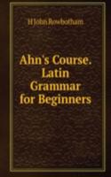 Ahn's Course. Latin Grammar for Beginners