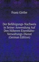 Der Befahigungs-Nachweis in Seiner Anwendung Auf Den Hoheren Eisenbahn-Verwaltungs-Dienst (German Edition)