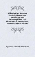 Bibliothek Der Neuesten Physisch-Chemischen, Metallurgischen, Technologischen Und Pharmaceutischen Literatur, Volume 2 (German Edition)