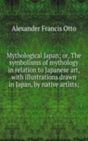 Mythological Japan; or, The symbolisms of mythology in relation to Japanese art, with illustrations drawn in Japan, by native artists;