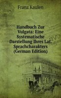 Handbuch Zur Vulgata: Eine Systematische Darstellung Ihres Lat. Sprachcharakters (German Edition)
