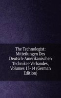 Technologist: Mitteilungen Des Deutsch-Amerikanischen Techniker-Verbandes, Volumes 13-14 (German Edition)