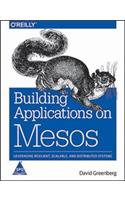 Building Applications on Mesos: Leveraging Resilient, Scalable, and Distributed Systems