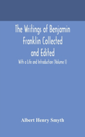 writings of Benjamin Franklin Collected and Edited With a Life and Introduction (Volume I)