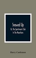 Snowed Up: Or, The Sportsman'S Club In The Mountains