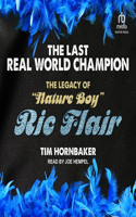 Last Real World Champion: The Legacy of Nature Boy Ric Flair