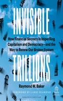 Invisible Trillions: How Financial Secrecy Is Imperiling Capitalism and Democracy--And the Way to Renew Our Broken System