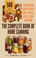 The Complete Book of Home Canning and Preserving your Food, Pickles, Jellies and More: An Ultimate Cookbook with Over 100 Ball Canning Jar Recipes for Beginners(Canning and Preserving Cookbook)