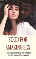 Food For Amazing Sex: Find Out Specific Foods That Can Boost Your Sex Drive And Erectile Health: What To Eat Before & After Sex To Make You Feel Horny