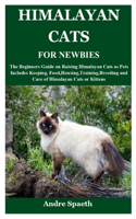 Himalayan Cats for Newbies: The Beginners Guide on Raising Himalayan Cats as Pets Includes Keeping, Food, Housing, Training, Breeding and Care of Himalayan Cats or Kittens