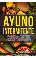 Ayuno Intermitente - Una Guía Para Perder Peso Rápidamente, Permanecer Saludable Y Vivir Más Tiempo