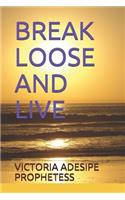 Break Loose and Live