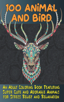 100 Animal and Bird - An Adult Coloring Book Featuring Super Cute and Adorable Animals for Stress Relief and Relaxation
