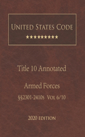 United States Code Annotated Title 10 Armed Forces 2020 Edition §§2301 - 2410s Volume 6/10