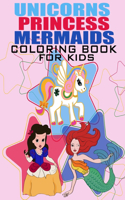 Unicorn, Mermaid and Princess Coloring Book For Kids