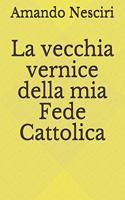 La vecchia vernice della mia Fede Cattolica