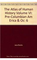 The Atlas of Human History Volume VI: Pre-Columbian am Erica & Oc