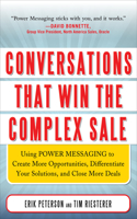 Conversations That Win the Complex Sale: Using Power Messaging to Create More Opportunities, Differentiate Your Solutions, and Close More Deals: Using POWER MESSAGING to Create More Opportunities, Differentiate Your Solutions, and Close More Deals