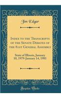 Index to the Transcripts of the Senate Debates of the 81st General Assembly: State of Illinois, January 10, 1979-January 14, 1981 (Classic Reprint)
