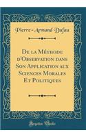 de la MÃ©thode d'Observation Dans Son Application Aux Sciences Morales Et Politiques (Classic Reprint)