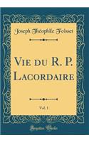 Vie Du R. P. Lacordaire, Vol. 1 (Classic Reprint)